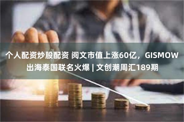 个人配资炒股配资 阅文市值上涨60亿，GISMOW出海泰国联